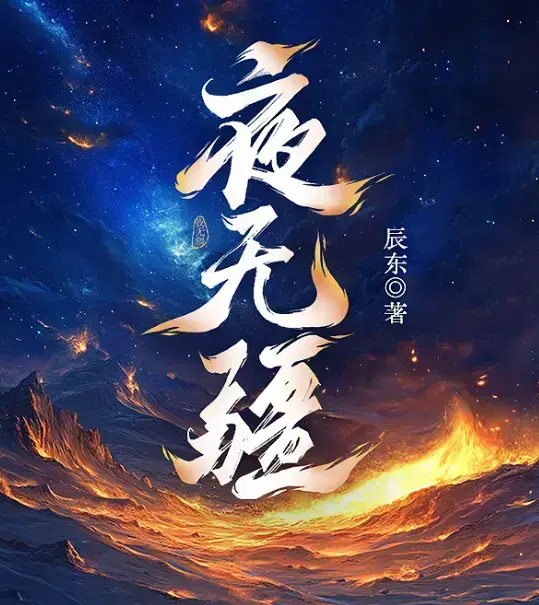 《夜无疆》辰东新作无删减完整版免费阅读-《夜无疆》全本高清在线观看-小说最新章节同步更新